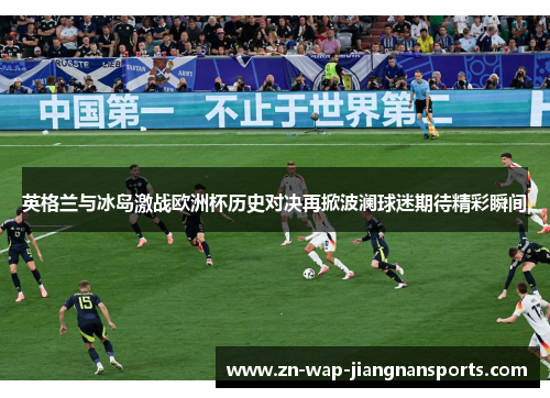 英格兰与冰岛激战欧洲杯历史对决再掀波澜球迷期待精彩瞬间
