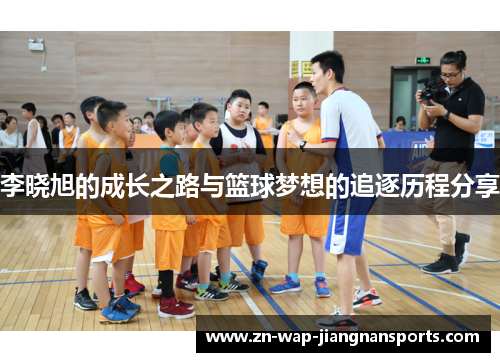 李晓旭的成长之路与篮球梦想的追逐历程分享
